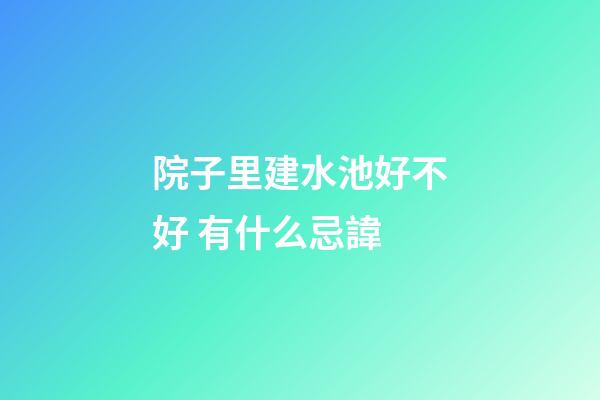 院子里建水池好不好 有什么忌諱